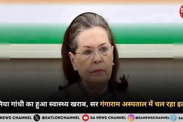 सोनिया गांधी का हुआ स्वास्थ्य खराब, सर गंगाराम अस्पताल में चल रहा इलाज