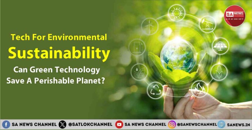 Tech For Environmental Sustainability Can Green Technology Save A Perishable Planet