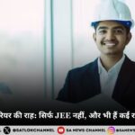 इंजीनियरिंग करियर की राह: सिर्फ JEE नहीं, और भी हैं कई रास्ते सफलता के