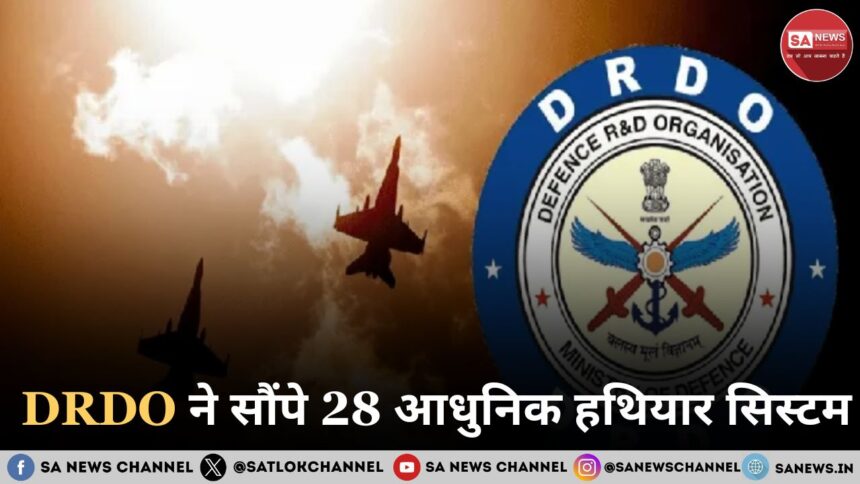 स्वदेशी हथियारों से लैस होगा भारत DRDO ने सौंपे 28 आधुनिक हथियार सिस्टम