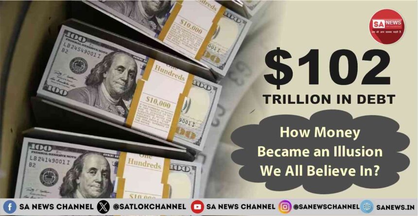 $102 Trillion in Debt How Money Became an Illusion We All Believe In