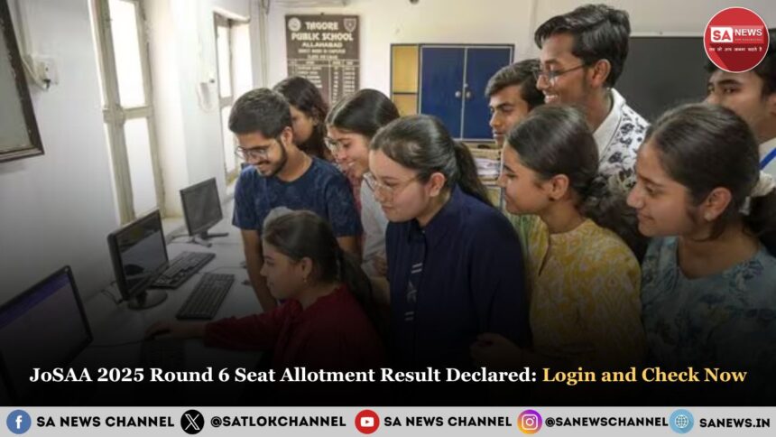 JoSAA 2025 Round 6 Seat Allotment Result Declared: Login and Check Now!
