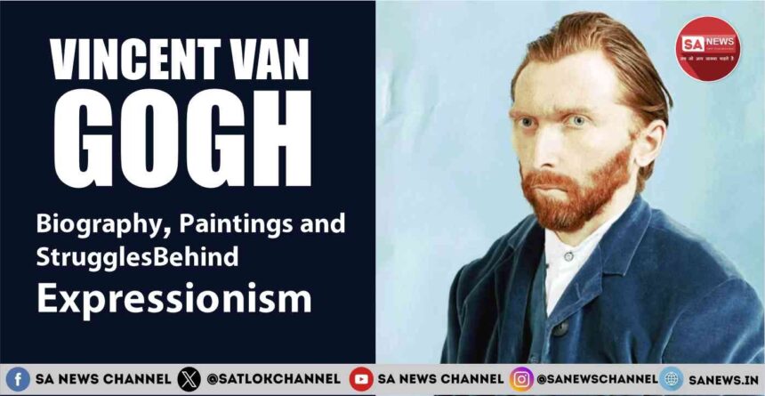 Vincent van Gogh Biography, Paintings and Struggles Behind Expressionism