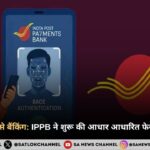 अब सिर्फ चेहरे से बैंकिंग IPPB ने शुरू की आधार आधारित फेस ऑथेंटिकेशन