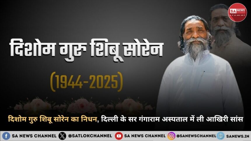 दिशोम गुरु शिबू सोरेन का निधन, दिल्ली के सर गंगाराम अस्पताल में ली आखिरी सांस