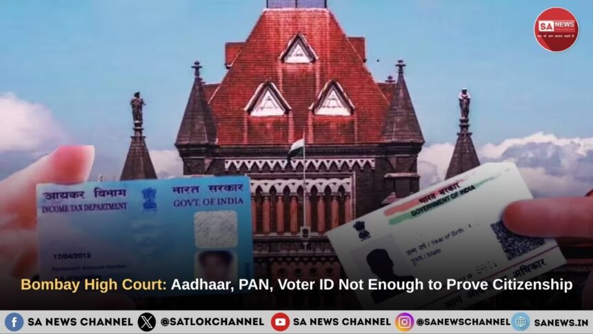 Bombay High Court: Aadhaar, PAN, Voter ID Not Enough to Prove Citizenship