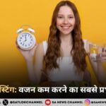 इंटरमिटेंट फास्टिंग: वजन कम करने का सबसे प्रभावी तरीका
