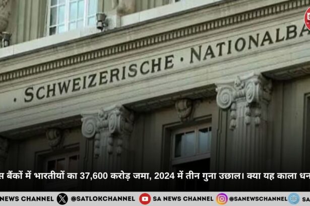 स्विस बैंकों में भारतीयों का 37,600 करोड़ जमा, 2024 में तीन गुना उछाल। क्या यह काला धन है