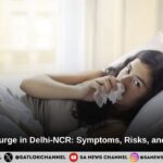 H3N2 Virus Surge in Delhi-NCR: Symptoms, Risks, and Precautions