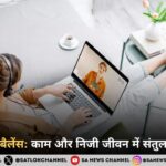 वर्क-लाइफ बैलेंस: काम और निजी जीवन में संतुलन कैसे रखें 