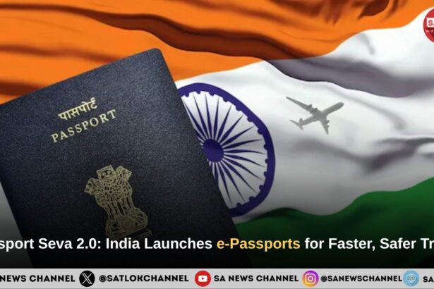 Passport Seva 2.0 India Launches e-Passports for Faster, Safer Travel