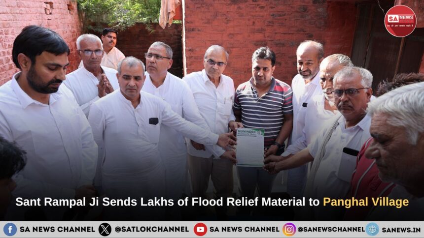 Sant Rampal Ji Maharaj Sends Lakhs of Flood Relief Material to Panghal Village, Brings Hope to Hundreds Within Three Days