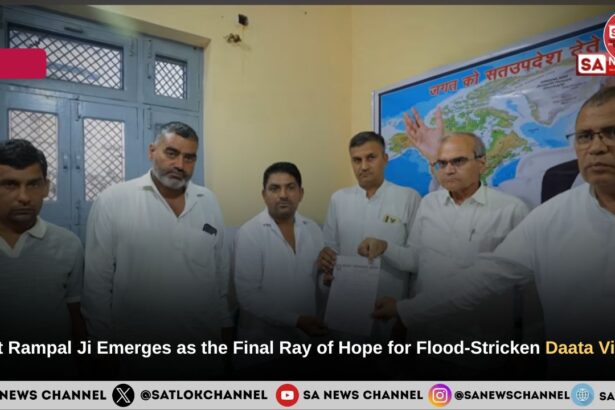 Saint Rampal Ji Maharaj Emerges as the Final Ray of Hope for Flood-Stricken Daata Village