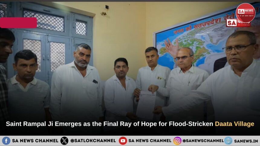 Saint Rampal Ji Maharaj Emerges as the Final Ray of Hope for Flood-Stricken Daata Village