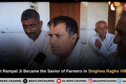 Sant Rampal Ji Becomes Savior of Farmers in Singhwa Ragho Village