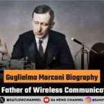 Guglielmo Marconi Biography The Father of Wireless Communication
