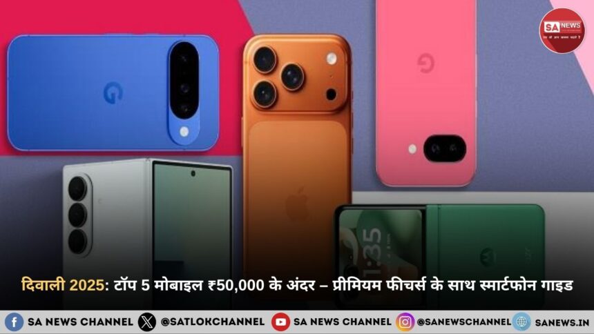 दिवाली 2025 टॉप 5 मोबाइल ₹50,000 के अंदर – प्रीमियम फीचर्स के साथ स्मार्टफोन गाइड