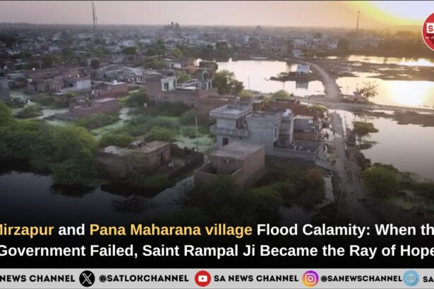 Mirzapur and Pana Maharana village Flood Calamity: When the Government Failed, Saint Rampal Ji Maharaj Became the Ray of Hope