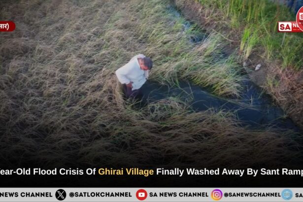 25-Year-Old Flood Crisis Of Ghirai Village Finally Washed Away By Sant Rampalji Maharaj