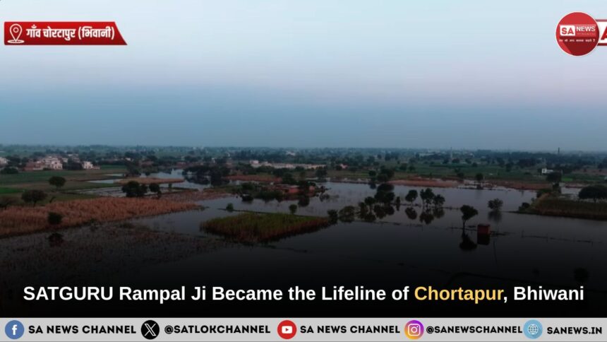 When Hope Sank in Floods, SATGURU Rampal Ji Maharaj Became the Lifeline of Chortapur, Bhiwani, Haryana