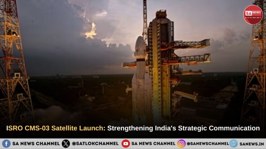 ISRO CMS-03 Satellite Launch Strengthening India's Strategic Communication