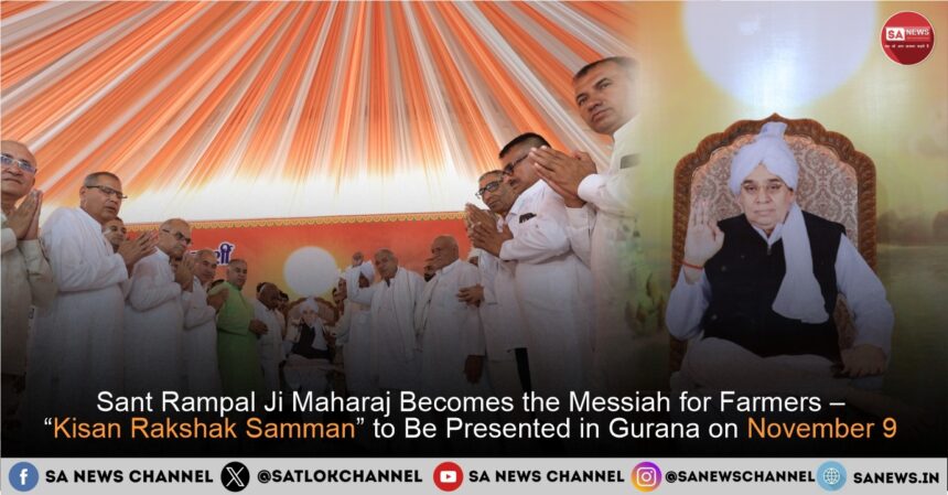Sant Rampal Ji Maharaj Becomes the Messiah for Farmers – “Kisan Rakshak Samman” to Be Presented in Gurana on November 9