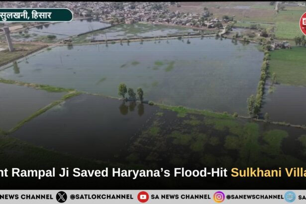 From Crisis to Lasting Boon: How Sant Rampal Ji Maharaj Saved Haryana’s Flood-Hit Sulkhani Village
