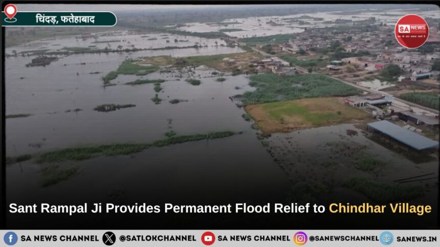 End of a Decade-Long Tragedy: Sant Rampal Ji Maharaj Provides Permanent Flood Relief to Chindhar Village, Fatehabad
