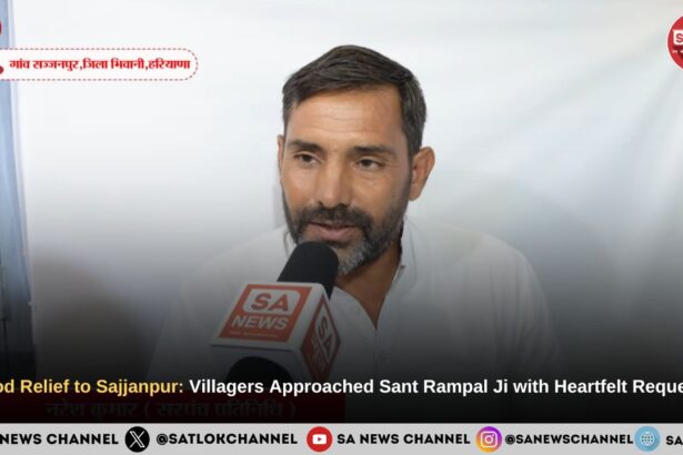 Flood Relief to Sajjanpur Villagers Approached Sant Rampal Ji with Heartfelt Requests
