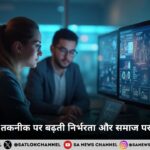 डिजिटल युग: तकनीक पर बढ़ती निर्भरता और समाज पर इसका प्रभाव