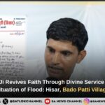 Sant Rampal Ji Maharaj Revives Faith Through Divine Service in the Critical Situation of Flood: Hisar, Bado Patti Village