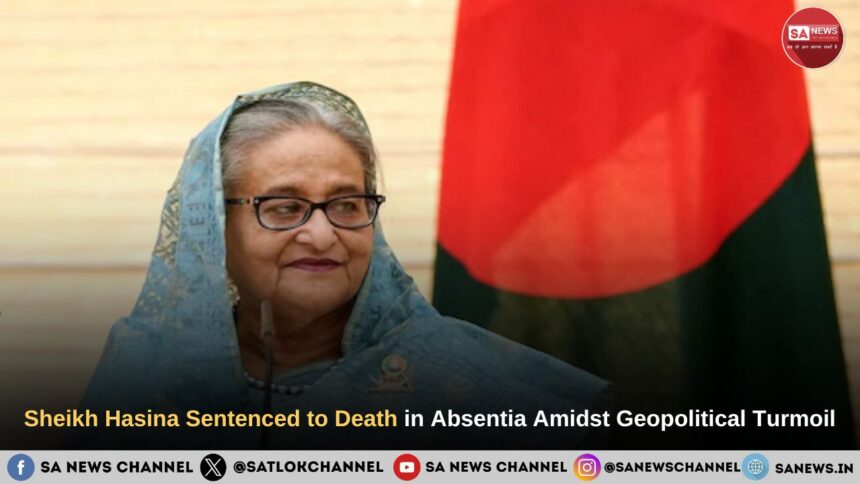 Sheikh Hasina Sentenced to Death in Absentia Amidst Geopolitical Turmoil