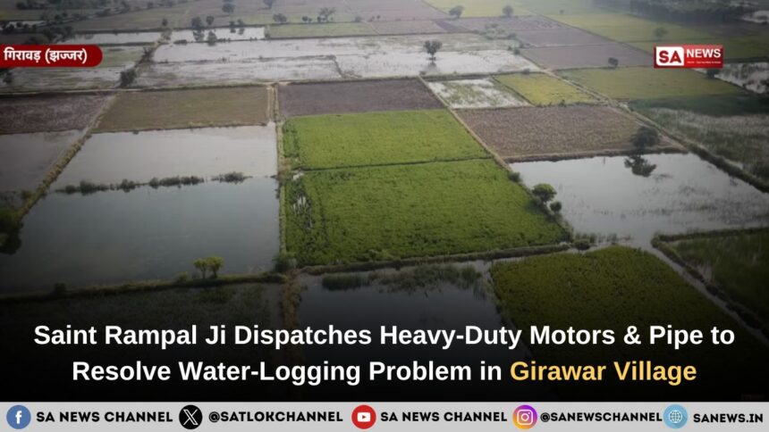 Saint Rampal Ji Dispatches Heavy-Duty Motors & Pipe to Resolve Water-Logging Problem in Girawar Village