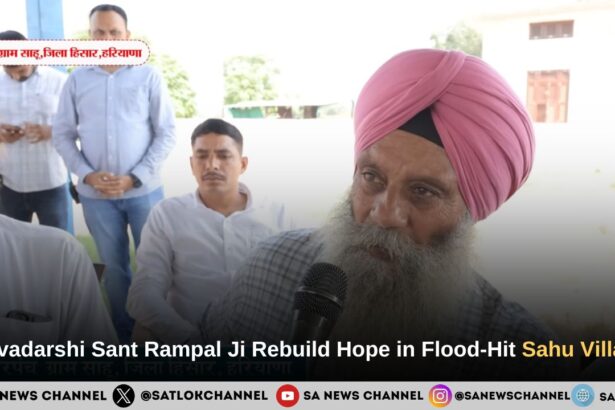 Tatvdarshi Sant Rampal Ji Maharaj’s Humanitarian Initiative Revives Hope in Flood-Hit Sahu Village