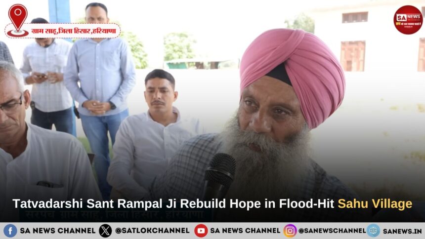 Tatvdarshi Sant Rampal Ji Maharaj’s Humanitarian Initiative Revives Hope in Flood-Hit Sahu Village