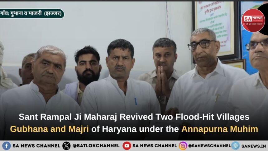 From Despair to Hope: How Tatvdarshi Sant Rampal Ji Maharaj Revived Two Flood-Hit Villages Gubhana and Majri of Haryana under the Annapurna Muhim 