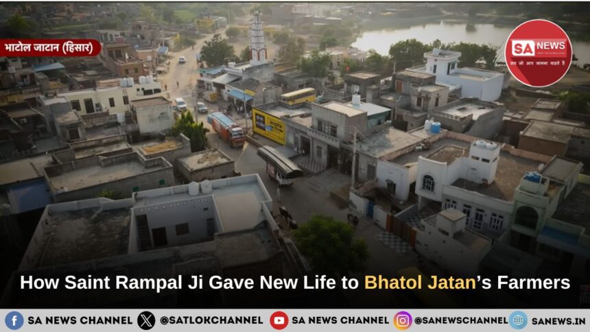 How Saint Rampal Ji Maharaj Gave New Life to Bhatol Jatan’s Farmers