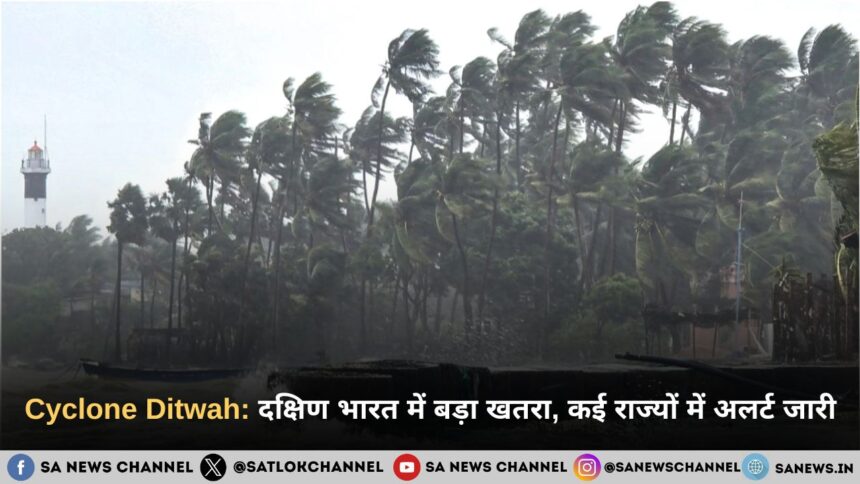 Cyclone Ditwah: दक्षिण भारत में बड़ा खतरा, कई राज्यों में अलर्ट जारी