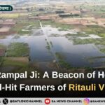Saint Rampal Ji Maharaj: A Beacon of Hope for Flood-Hit Farmers of Ritauli Village