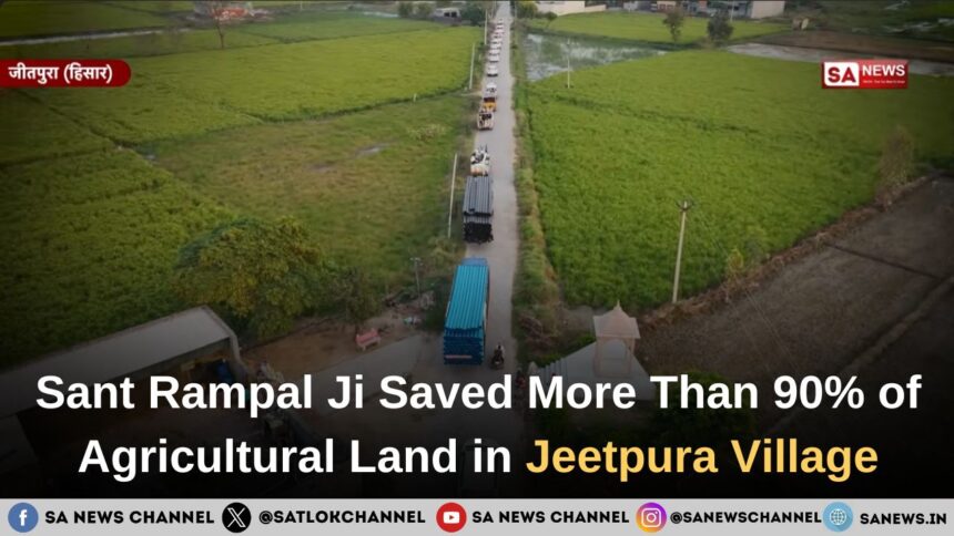 Haryana’s Jeetpura Village Flood Crisis: How the Swift Service of Sant Rampal Ji Maharaj Saved More Than 90% of Agricultural Land