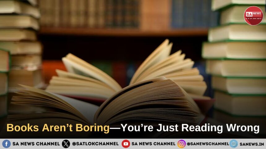 Books Aren’t Boring—You’re Just Reading Wrong