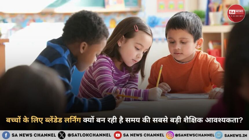 बच्चों के लिए ब्लेंडेड लर्निंग क्यों बन रही है समय की सबसे बड़ी शैक्षिक आवश्यकता?