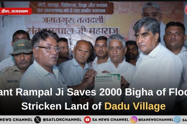 Sant Rampal Ji Maharaj Saves 2000 Bigha of Flood Stricken Land of Dadu Village