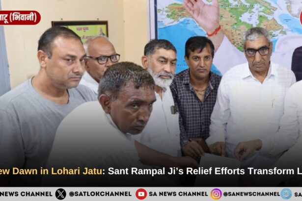 A New Dawn in Lohari Jatu: Sant Rampal Ji Maharaj’s Relief Efforts Transform Lives