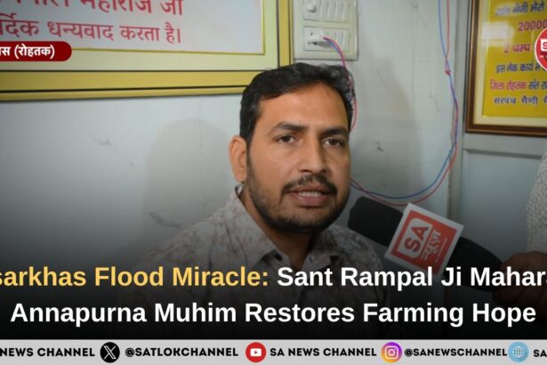 Sisar khas Flood Miracle: Sant Rampal Ji Maharaj’s Annapurna Muhim Restores Farming Hope
