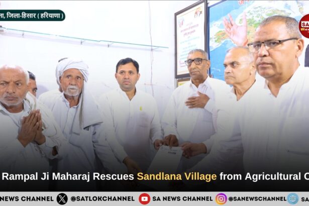 Sant Rampal Ji Maharaj Rescues Sandlana Village from Agricultural Crisis