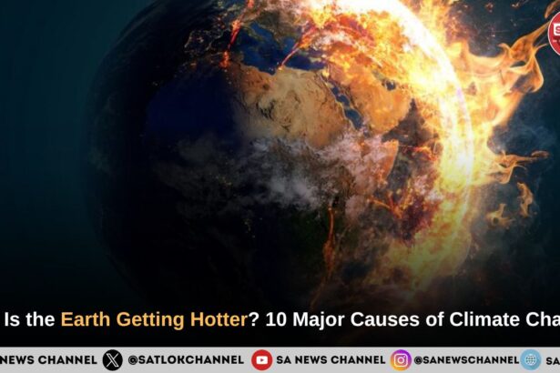 Why Is the Earth Getting Hotter? 10 Major Causes of Climate Change 