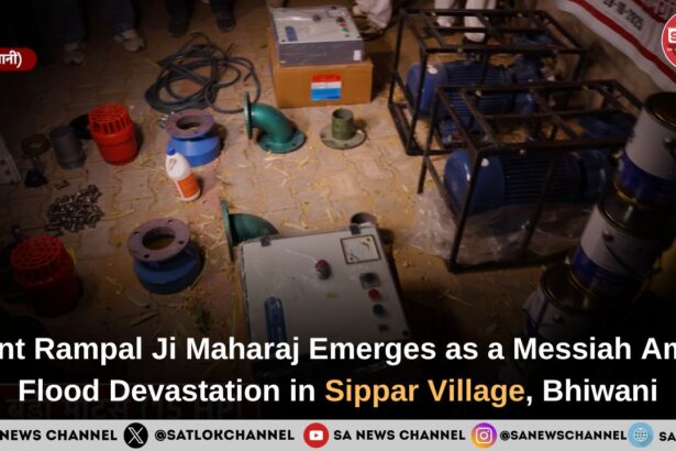 Sant Rampal Ji Maharaj Emerges as a Messiah Amid Flood Devastation in Sippar Village, Bhiwani