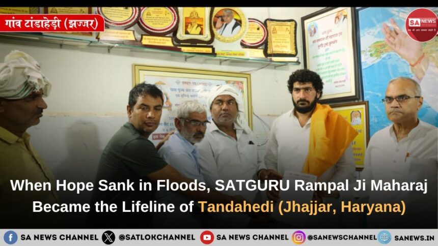 When Hope Sank in Floods, SATGURU Rampal Ji Maharaj Became the Lifeline of Tandahedi (Jhajjar, Haryana)