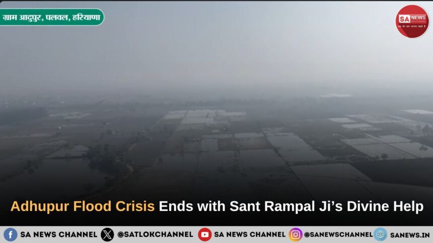 Adhupur Flood Crisis Ends with Sant Rampal Ji’s Divine Help